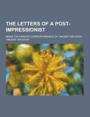 The Letters of a Post-Impressionist; Being the ... 1230243623 Book Cover