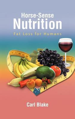 Horse-Sense Nutrition: Fat Loss for Humans 1468538128 Book Cover
