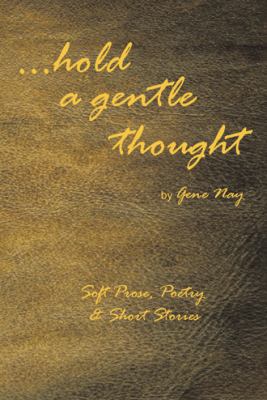 . . . Hold a Gentle Thought: Soft Prose, Poetry... 1481703552 Book Cover
