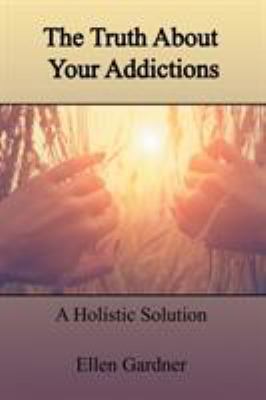 The Truth About Your Addictions: A Holistic Sol... 1524592129 Book Cover