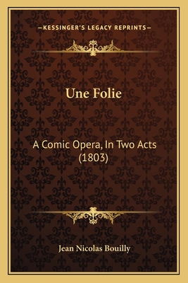 Une Folie: A Comic Opera, In Two Acts (1803) 1165748940 Book Cover