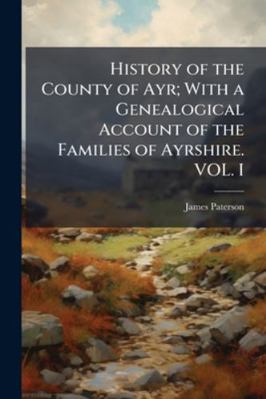 History of the County of Ayr; With a Genealogic... 1024284964 Book Cover