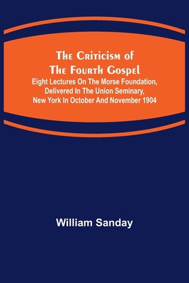 The Criticism of the Fourth Gospel; Eight Lectu... 9356150036 Book Cover