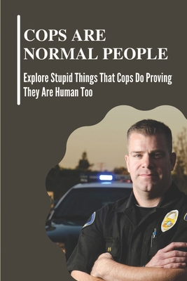Cops Are Normal People: Explore Stupid Things T...            Book Cover