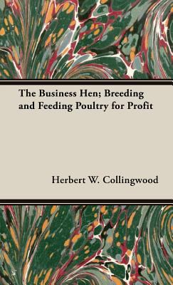 The Business Hen; Breeding and Feeding Poultry ... 1443731986 Book Cover