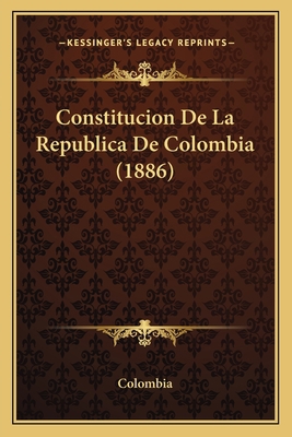 Constitucion De La Republica De Colombia (1886) [Spanish] 1165371677 Book Cover