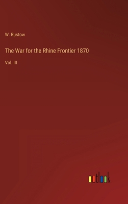 The War for the Rhine Frontier 1870: Vol. III 3368149172 Book Cover