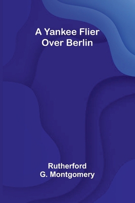 A Yankee Flier Over Berlin 9362928663 Book Cover