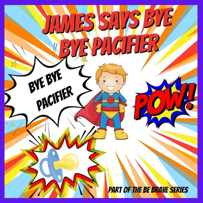James Says Bye Bye Pacifier: A Giving Up Your P... B0BW2SL58W Book Cover
