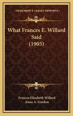 What Frances E. Willard Said (1905) 1165180456 Book Cover