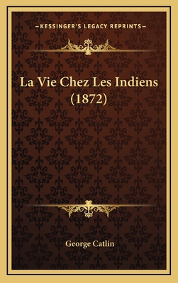 La Vie Chez Les Indiens (1872) [French] 1167898923 Book Cover