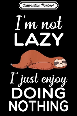 Composition Notebook: I'm Not Lazy I Just Enjoy Doing Nothing Sleepy Sloth Gift  Journal/Notebook Blank Lined Ruled 6x9 100 Pages