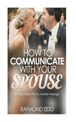 How To Communicate With Your Spouse: A 7 Day Ac... 1530633591 Book Cover