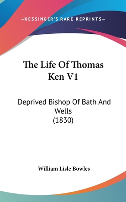 The Life of Thomas Ken V1: Deprived Bishop of B... 1160005354 Book Cover