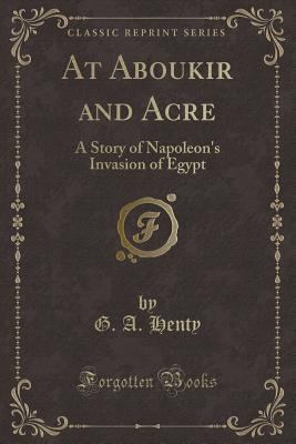 At Aboukir and Acre: A Story of Napoleon's Inva... 1440098298 Book Cover