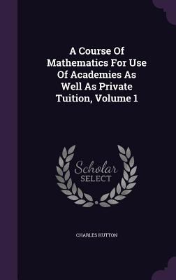 A Course Of Mathematics For Use Of Academies As... 134824058X Book Cover