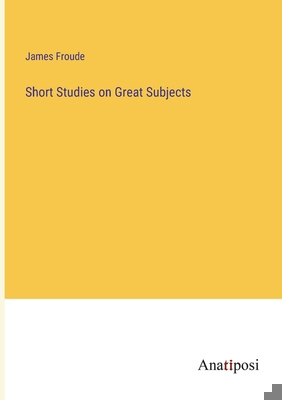 Short Studies on Great Subjects 3382104164 Book Cover