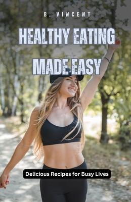 Healthy Eating Made Easy: Delicious Recipes for... B0DDQZJ96D Book Cover