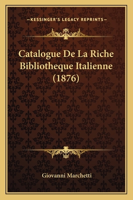 Catalogue De La Riche Bibliotheque Italienne (1... [French] 1167529898 Book Cover