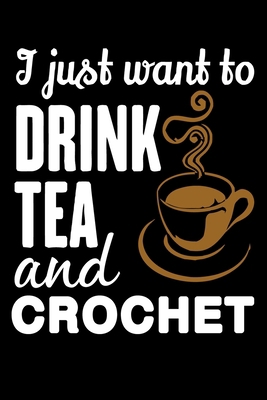 I Just Want To Drink Tea And Crochet: Funny Cro... 1708320601 Book Cover