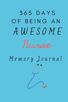 365 Days of Being An Awesome Nurse Memory Journal: A Line A Day Daily Journal Yearly Journal Memory Journal Gift for Nurses | Diary Notebook