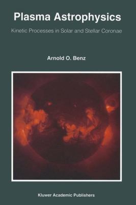 Plasma Astrophysics: Kinetic Processes in Solar and Stellar Coronae (Astrophysics and Space Science Library) 9401049157 Book Cover
