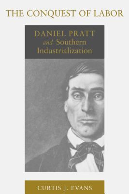 The Conquest of Labor: Daniel Pratt and Souther... 0807126950 Book Cover