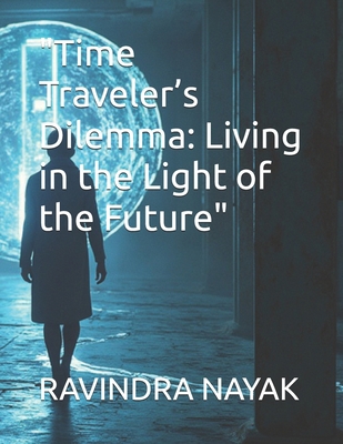 "Time Traveler's Dilemma: Living in the Light o... B0DGGL6MNH Book Cover
