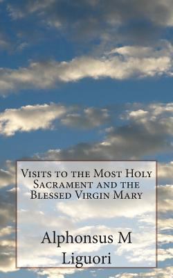 Visits to the Most Holy Sacrament and the Bless... 1484850750 Book Cover