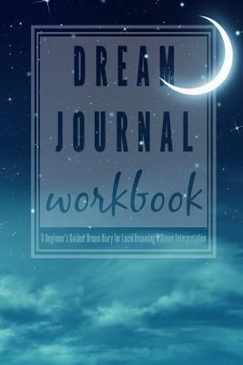 Dream Journal Workbook: A Beginner's Guided Dre... 1512218499 Book Cover