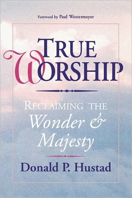 True Worship: Reclaiming the Wonder & Majesty 0877888388 Book Cover