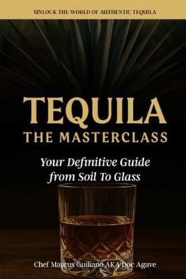 Tequila The Masterclass: Your Definitive Guide ... B0G4QZMLGF Book Cover
