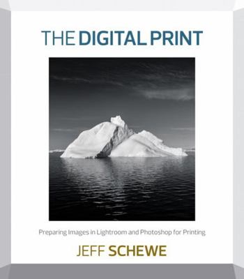The Digital Print : Preparing Images in Lightroom and Photoshop for Printing