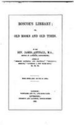 Roscoe's library, or, Old books and old times 153084522X Book Cover