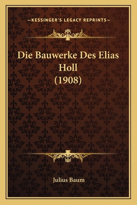 Die Bauwerke Des Elias Holl (1908) [German] 1168405599 Book Cover