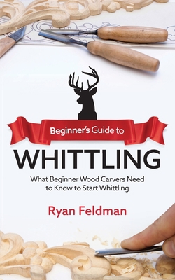 Beginner's Guide to Whittling: What Beginner Wo... 1951035712 Book Cover