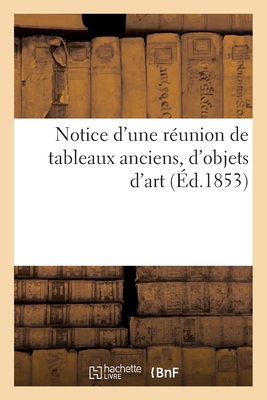 Notice d'Une Réunion de Tableaux Anciens, d'Obj... [French] 2019145049 Book Cover