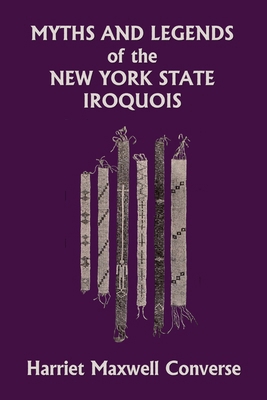 Myths and Legends of the New York State Iroquoi... 1633342417 Book Cover