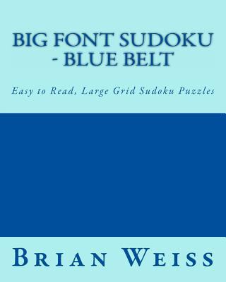 Big Font Sudoku - Blue Belt: Easy to Read, Larg... 1482075067 Book Cover