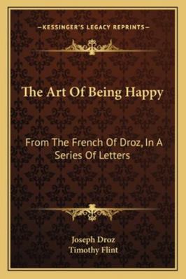 The Art Of Being Happy: From The French Of Droz... 1163240079 Book Cover