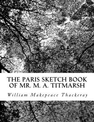 The Paris Sketch Book of Mr. M. A. Titmarsh 1727393422 Book Cover