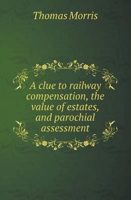 A Clue to Railway Compensation, the Value of Es... 5518416288 Book Cover