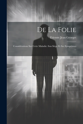 De La Folie: Considérations Sur Cette Maladie: ... [French] 1021575011 Book Cover