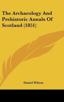 The Archaeology and Prehistoric Annals of Scotl... 1162216905 Book Cover