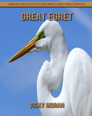 Great Egret: Amazing Facts and Pictures about Great Egret for Kids