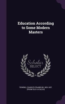 Education According to Some Modern Masters 1359491899 Book Cover
