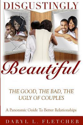 Disgustingly Beautiful: The Good, The Bad, The ... 0692665609 Book Cover