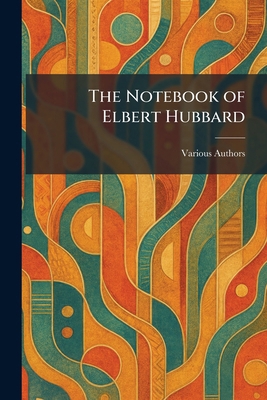 The Notebook of Elbert Hubbard 1025412370 Book Cover