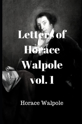 Letters of Horace Walpole, vol. 1 1698421680 Book Cover