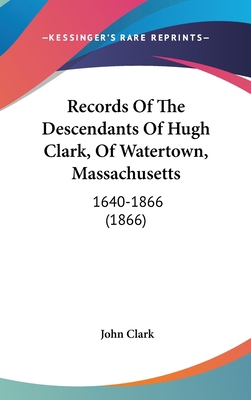 Records Of The Descendants Of Hugh Clark, Of Wa... 1437225861 Book Cover